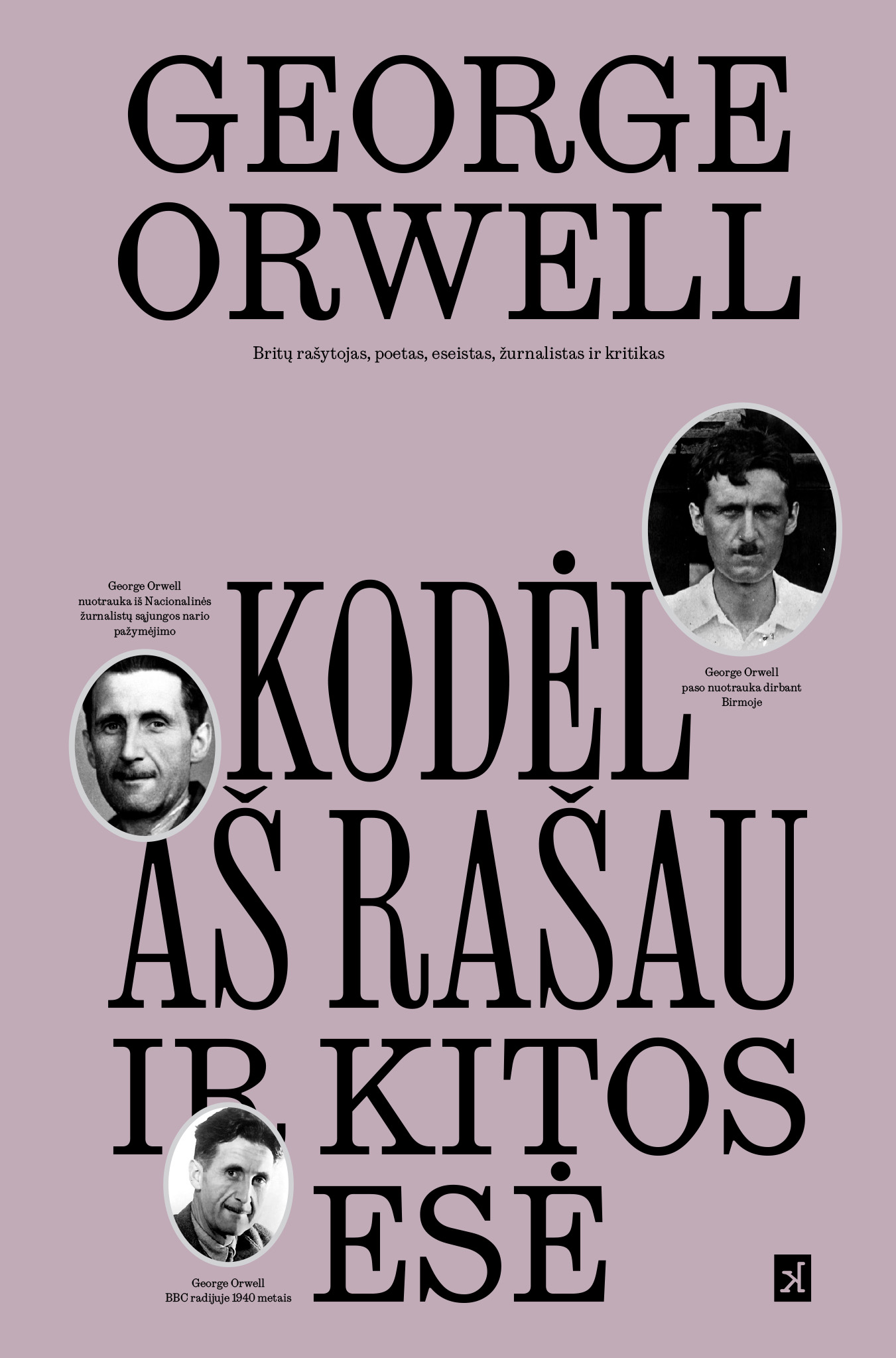 Viršelio fonas blankiai violetinis. Kompoziciją sudaro juodu šriftu užrašytas tekstas ir trys ovalo formos nespalvotos George Orwell portretinės nuotraukos baltais rėmeliais. Viršuje stambiu šriftu užrašyta „George Orwell“, po juo mažesniu šriftu „Britų rašytojas, poetas, eseistas, žurnalistas ir kritikas“. Žemiau per visą plotį keturiomis eilutėmis parašytas knygos pavadinimas „Kodėl aš rašau ir kitos esė“: pirmoje „Kodėl“, antroje „aš rašau“, trečioje „ir kitos“ ir paskutinėje eilutėje „esė“. Kairėje tarp pavadinimo pirmos ir antros eilutės įkomponuota nuotrauka su įrašu „George Orwell nuotrauka iš Nacionalinės žurnalistų sąjungos nario pažymėjimo“, joje portretas iš arti, Orwell žiūri tiesiai į objektyvą, veide matyti ūsai. Dešinėje virš pavadinimo įkomponuota nuotrauka su įrašu „George Orwell paso nuotrauka dirbant Birmoje“, joje Orwell vilki šviesiais marškiniais, žiūri tiesiai į objektyvą, veide matyti ūsai. Apačioje kairėje, tarp trečios ir ketvirtos pavadinimo eilučių, įkomponuota trečia nuotrauka su įrašu „George Orwell BBC radijuje 1940 metais“, joje Orwell žiūri į objektyvą, veide matyti ūsai. Dešiniajame apatiniame kampe pavaizduotas leidyklos „kitos knygos“ logotipas, juodas kvadratas su stilizuota raide „k“.