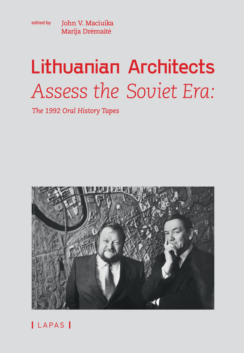 The book cover design was created by Aurelija Slapšytė. The cover background is light grey. At the top, in small red letters, it is written: edited by John V. Maciuika and Marija Drėmaitė. In the upper part of the cover, the book title is written in large red font across three lines: Lithuanian Architects Assess The Soviet Era. Below the title, in smaller red font, it is written: The 1992 Oral History Tapes. Below the inscriptions is a rectangular photograph. The black-and-white portrait photograph captures two prominent architects posing in front of a huge model of the city of Vilnius. On the left stands Gediminas Baravykas, he is looking straight into the camera and smiling. On the right stands Vytautas Edmundas Čekanauskas. He holds his right hand close to his cheek and looks thoughtfully at the camera. In the lower left corner, the publishing house name | Lapas |  is indicated in small red letters between vertical lines. The cover design is minimalist, using only one color for the text (red) and a black-and-white photograph. The fonts are modern and clearly legible.