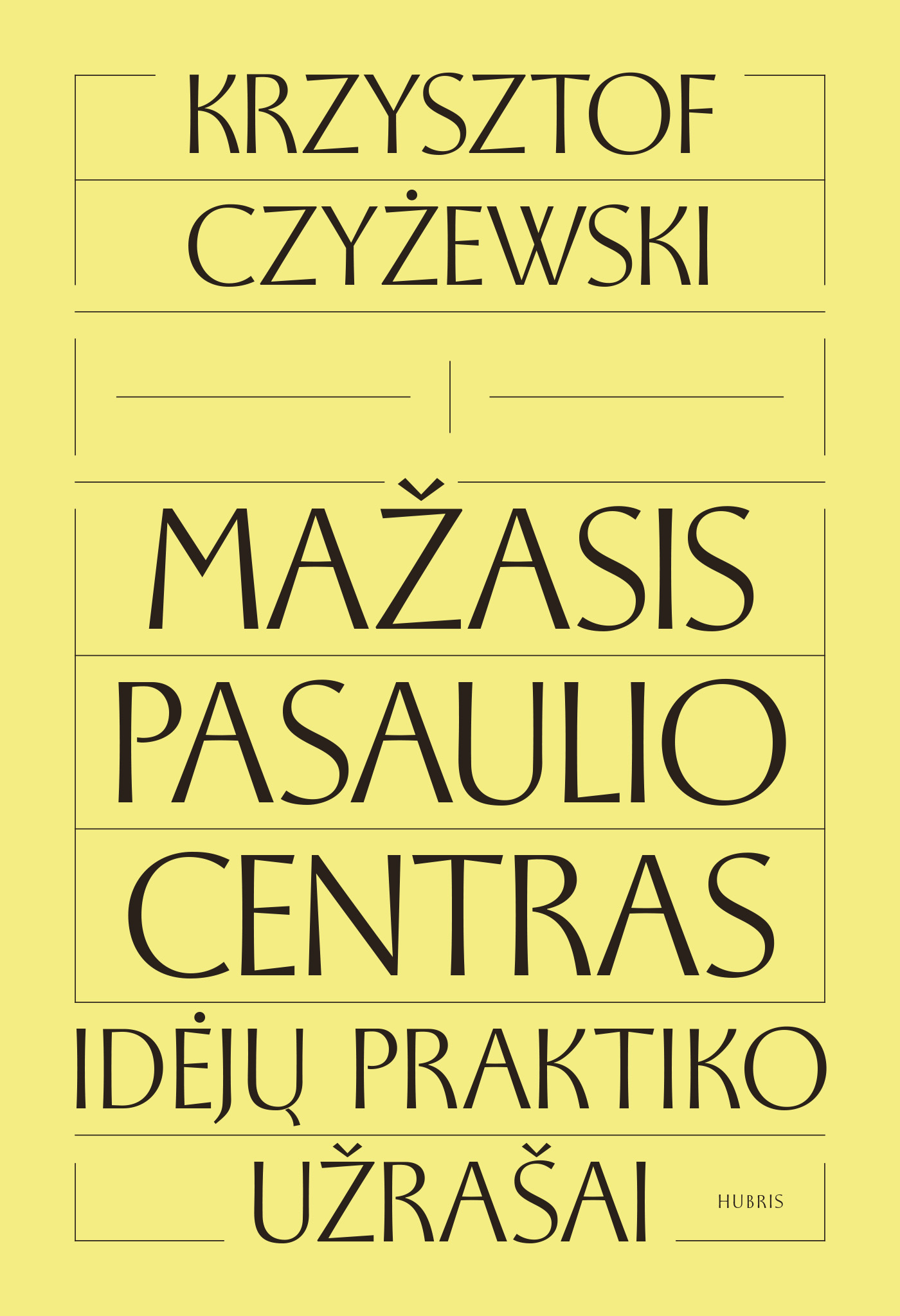 Viršelis gelsvos spalvos. Juodomis didžiosiomis raidėmis išdėstytas tekstas, suskaidytas horizontaliomis plonomis linijomis, kurios sudaro stačiakampius laukelius aplink kiekvieną teksto bloką. Viršuje parašyta: „Krzysztof Czyżewski“. Po juo trys eilutės su knygos pavadinimu: „Mažasis pasaulio centras“. Žemiau, dviem eilutėmis, pateiktas paantraštės tekstas: „Idėjų praktiko užrašai“. Dešiniajame apatiniame kampe mažomis raidėmis įrašytas leidyklos pavadinimas „Hubris“. Visas tekstas išdėstytas simetriškai, centruotai. Horizontalios linijos virš ir po užrašais vizualiai suskaido viršelį į atskirus laukus. Tekstas viršelyje parašytas didžiosiomis raidėmis.